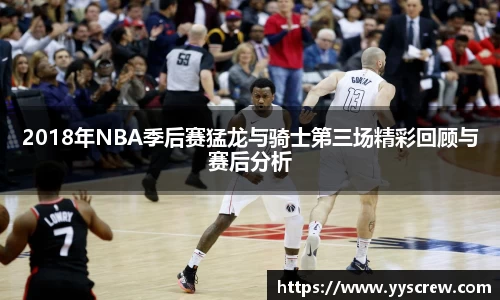 2018年NBA季后赛猛龙与骑士第三场精彩回顾与赛后分析