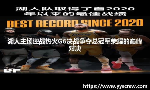 湖人主场迎战热火G6决战争夺总冠军荣耀的巅峰对决
